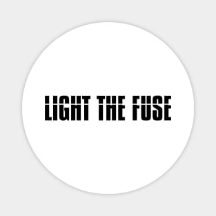 Light The Fuse (black lettering) Magnet